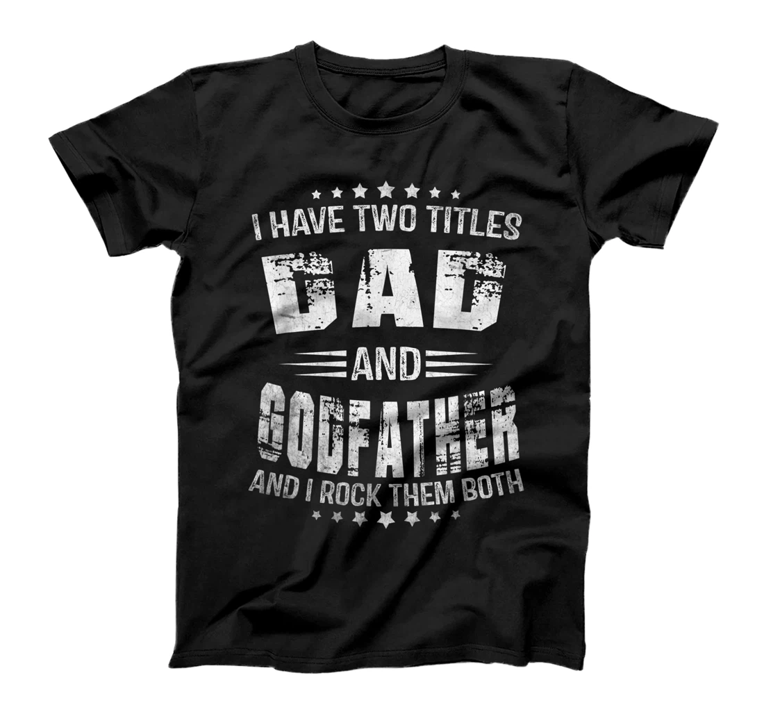 I Have Two Titles Dad And Godfather Funny Godfather Men T-Shirt