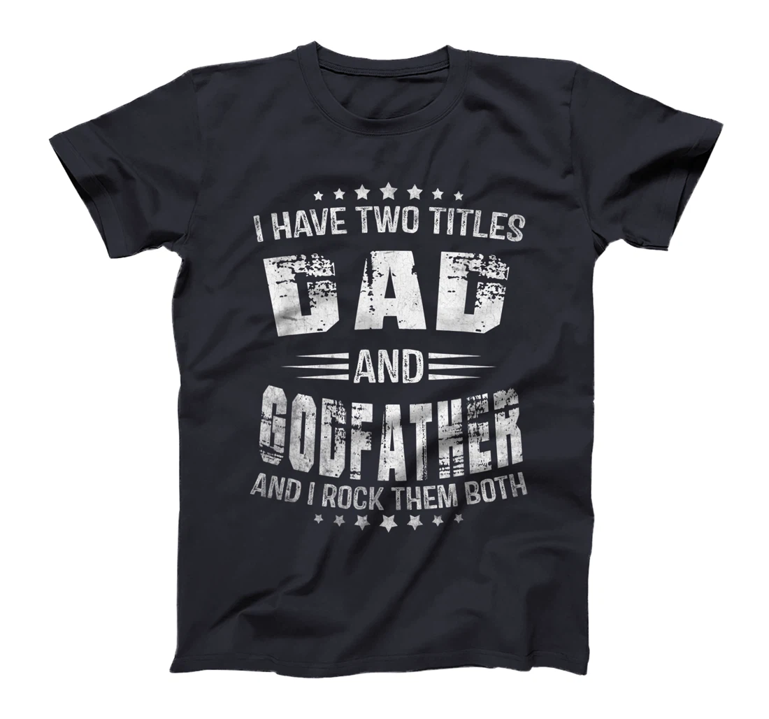 I Have Two Titles Dad And Godfather Funny Godfather Men T-Shirt