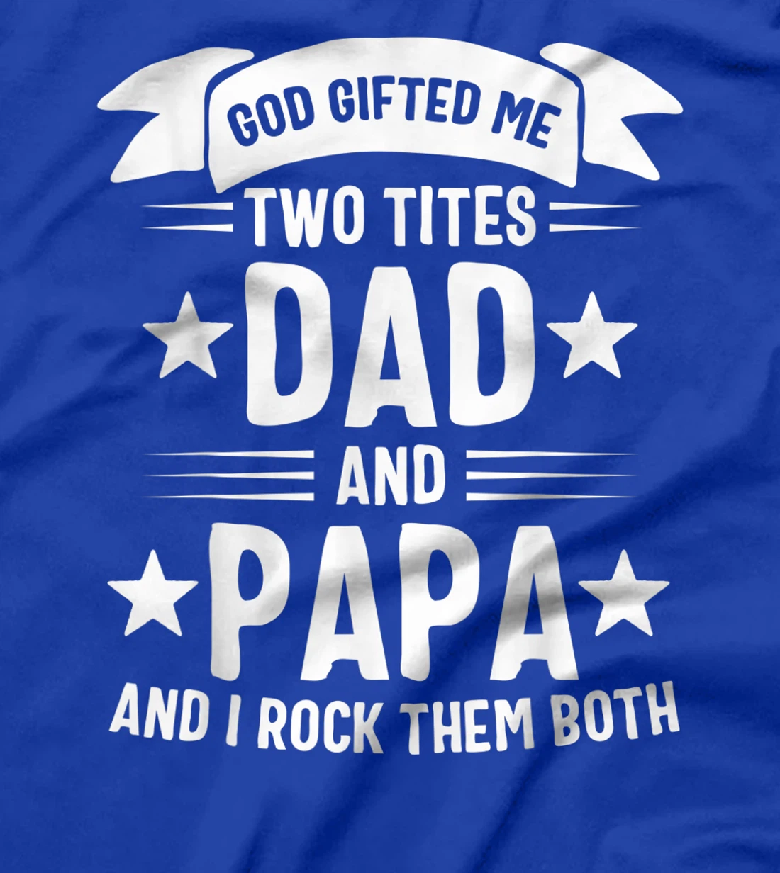 God Gifted Me Two Titles Dad And Papa And I Rock Them Both T-Shirt