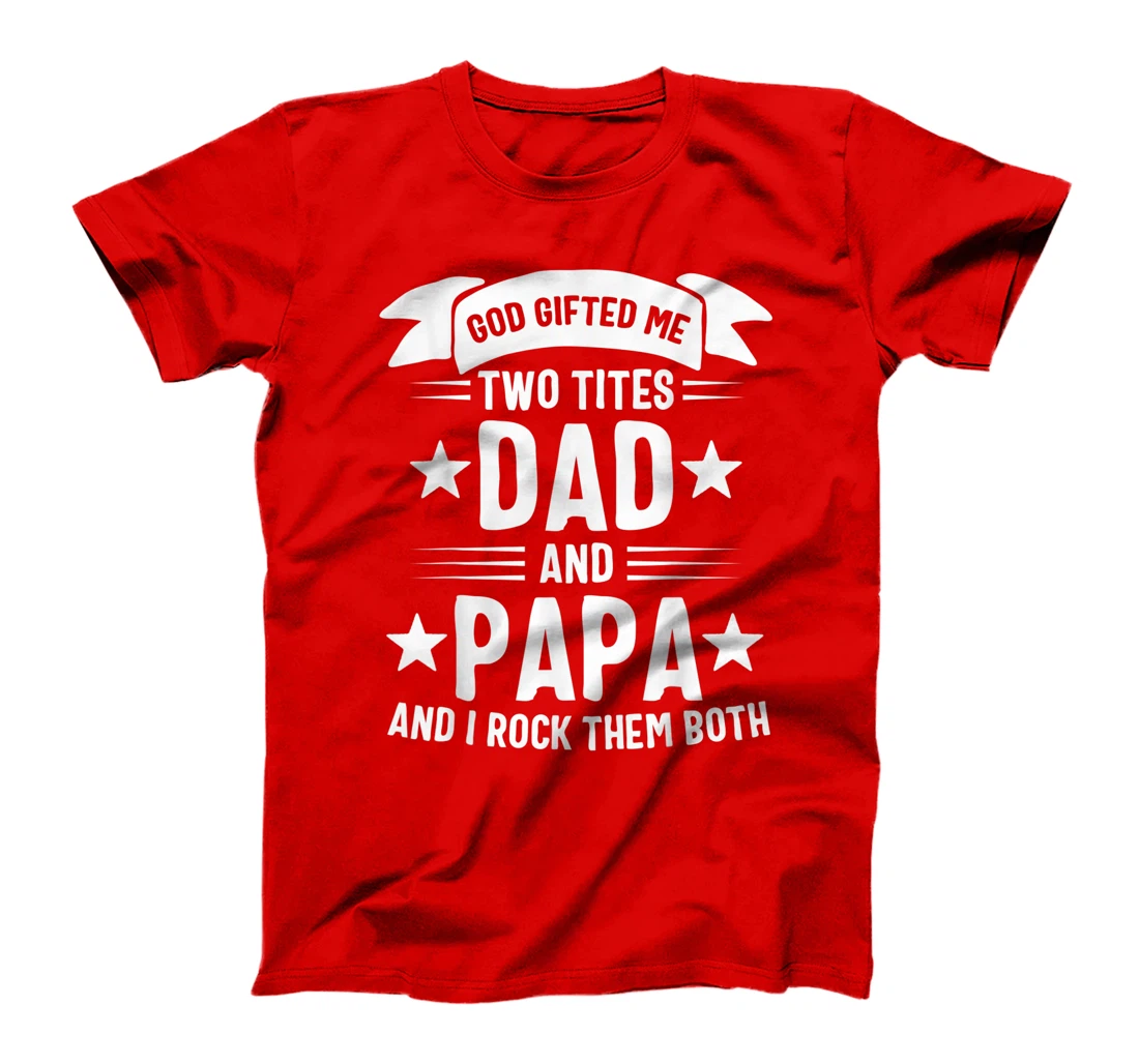 God Gifted Me Two Titles Dad And Papa And I Rock Them Both T-Shirt