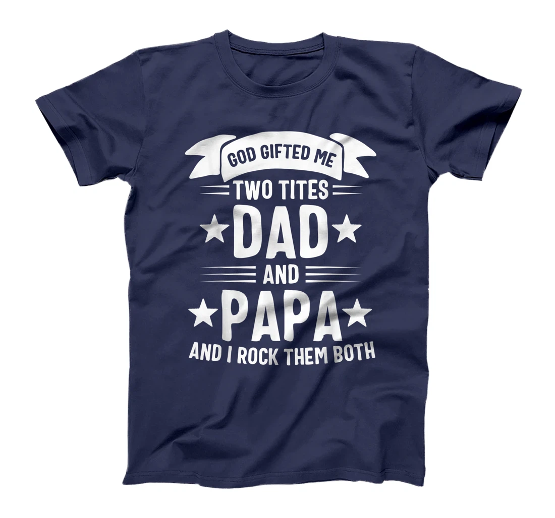 God Gifted Me Two Titles Dad And Papa And I Rock Them Both T-Shirt