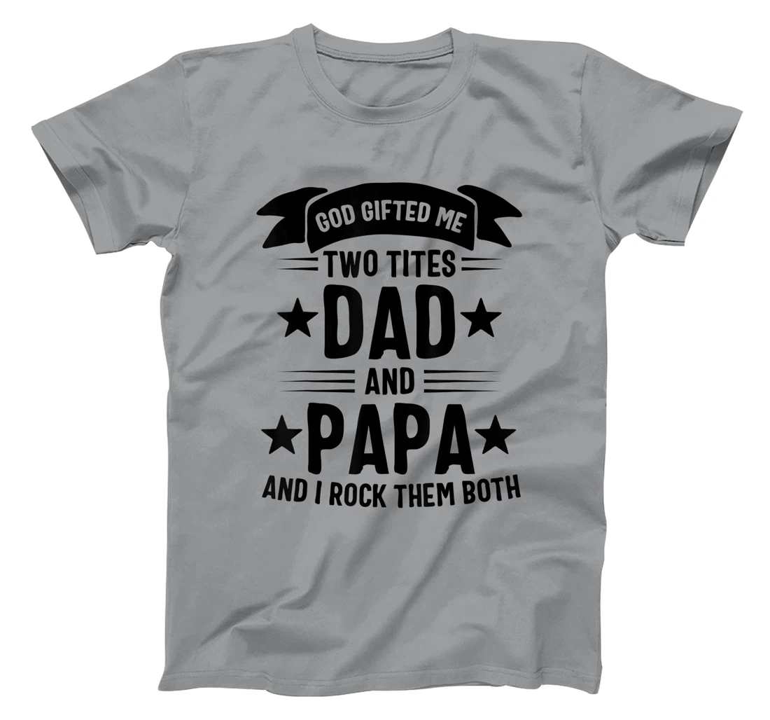 God Gifted Me Two Titles Dad And Papa And I Rock Them Both T-Shirt