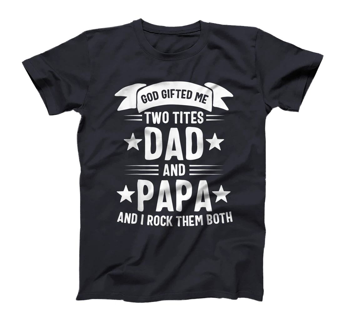 God Gifted Me Two Titles Dad And Papa And I Rock Them Both T-Shirt