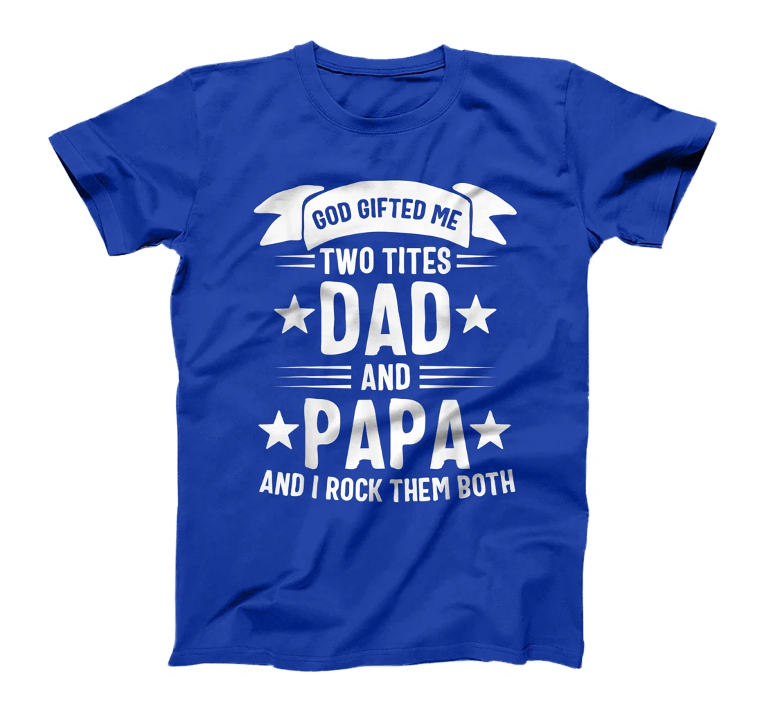 God Gifted Me Two Titles Dad And Papa And I Rock Them Both T-Shirt