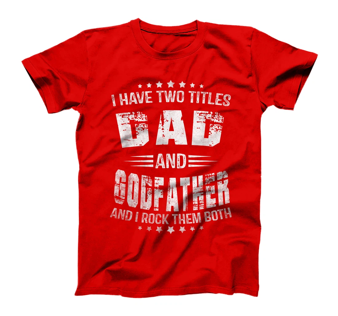 I Have Two Titles Dad And Godfather Funny Godfather Men T-Shirt