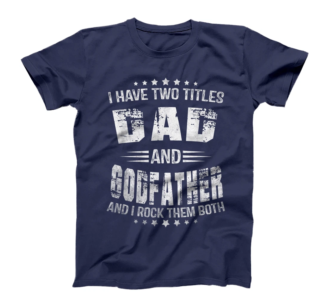 I Have Two Titles Dad And Godfather Funny Godfather Men T-Shirt