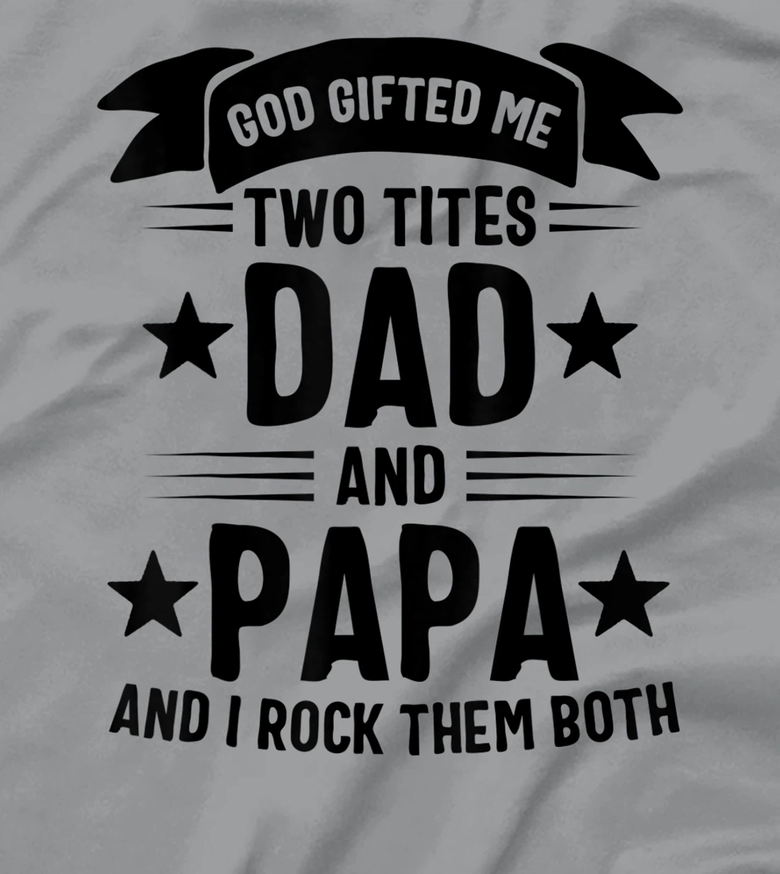 God Gifted Me Two Titles Dad And Papa And I Rock Them Both T-Shirt