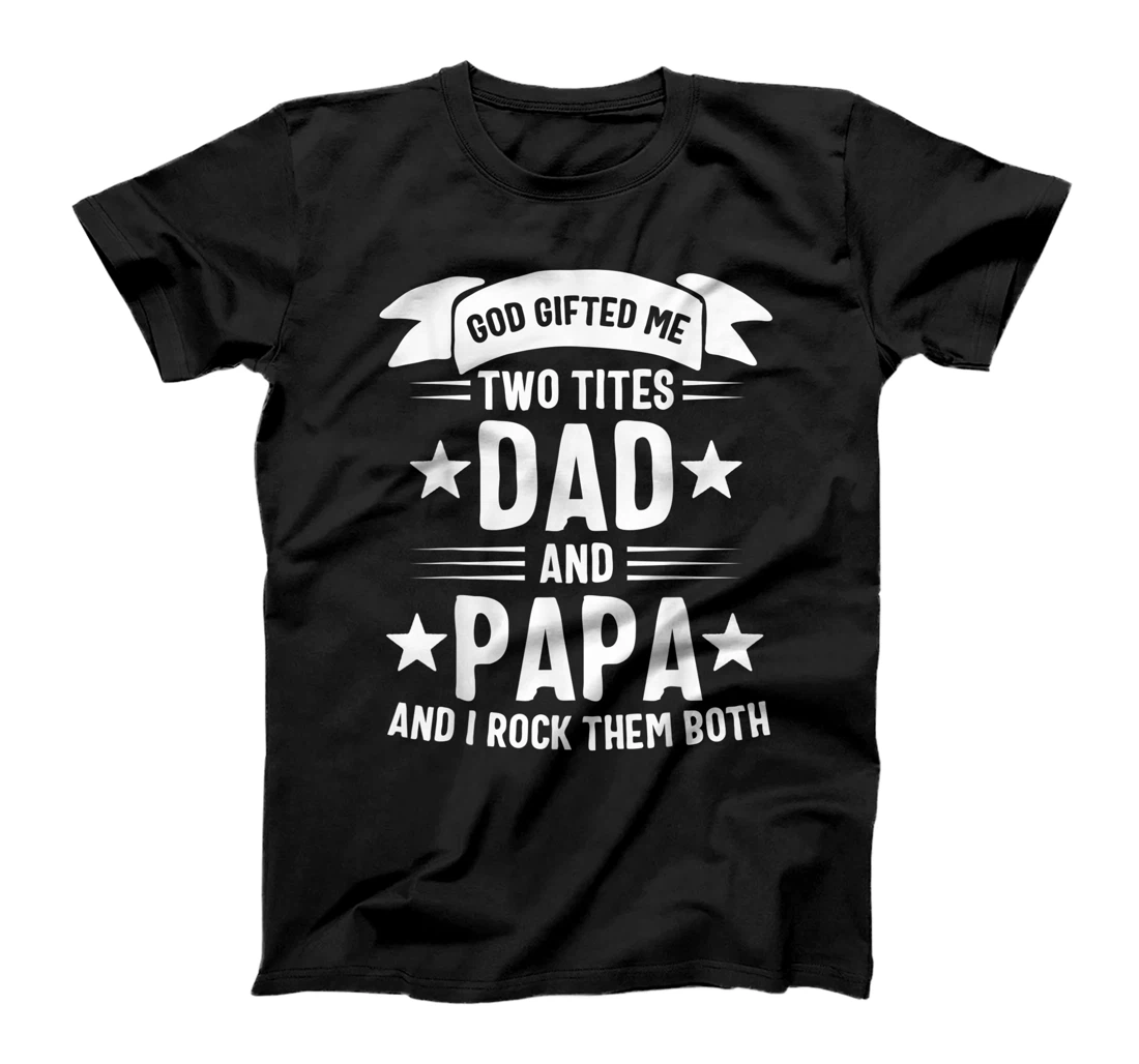 God Gifted Me Two Titles Dad And Papa And I Rock Them Both T-Shirt
