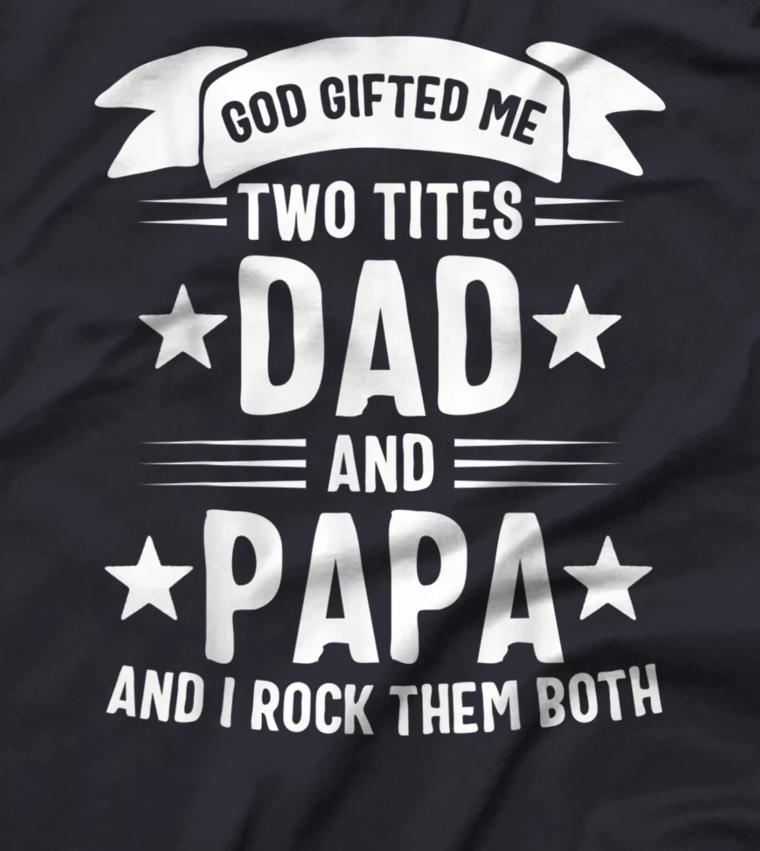 God Gifted Me Two Titles Dad And Papa And I Rock Them Both T-Shirt