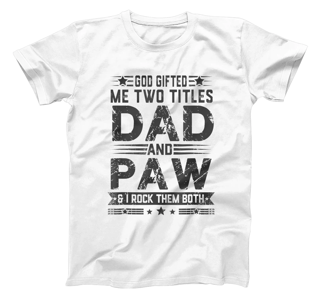 God Gifted Me Two Titles Dad And Paw Funny Father's Day T-Shirt