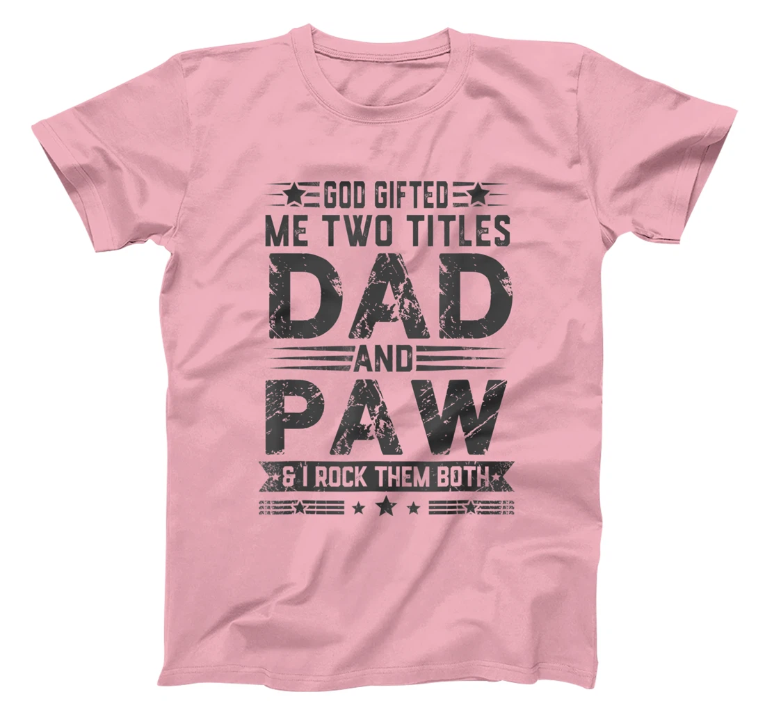 God Gifted Me Two Titles Dad And Paw Funny Father's Day T-Shirt