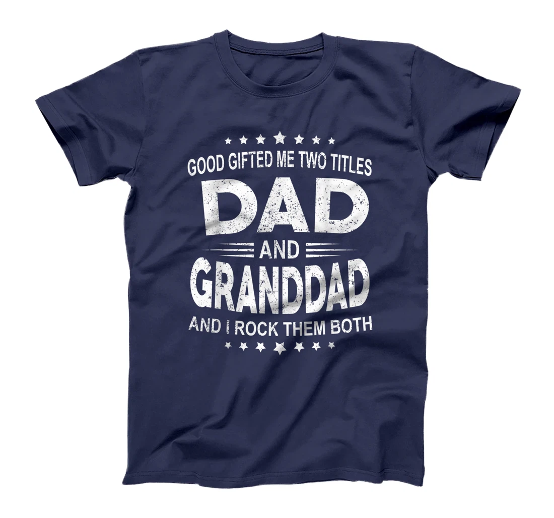 God Gifted Me Two Titles Dad And Granddad And I Rock Them T-Shirt