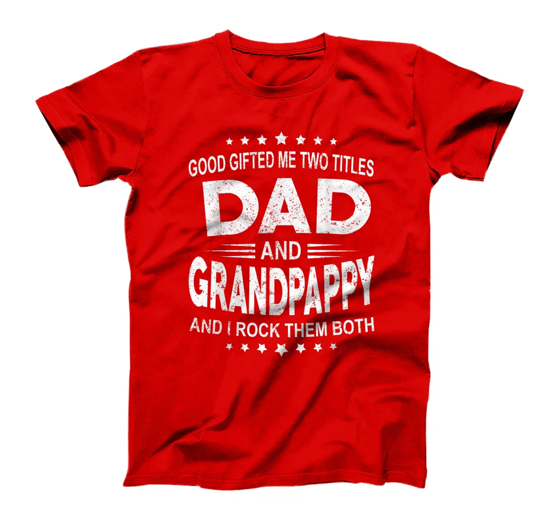 God Gifted Me Two Titles Dad And Grandpappy And I Rock Them T-Shirt