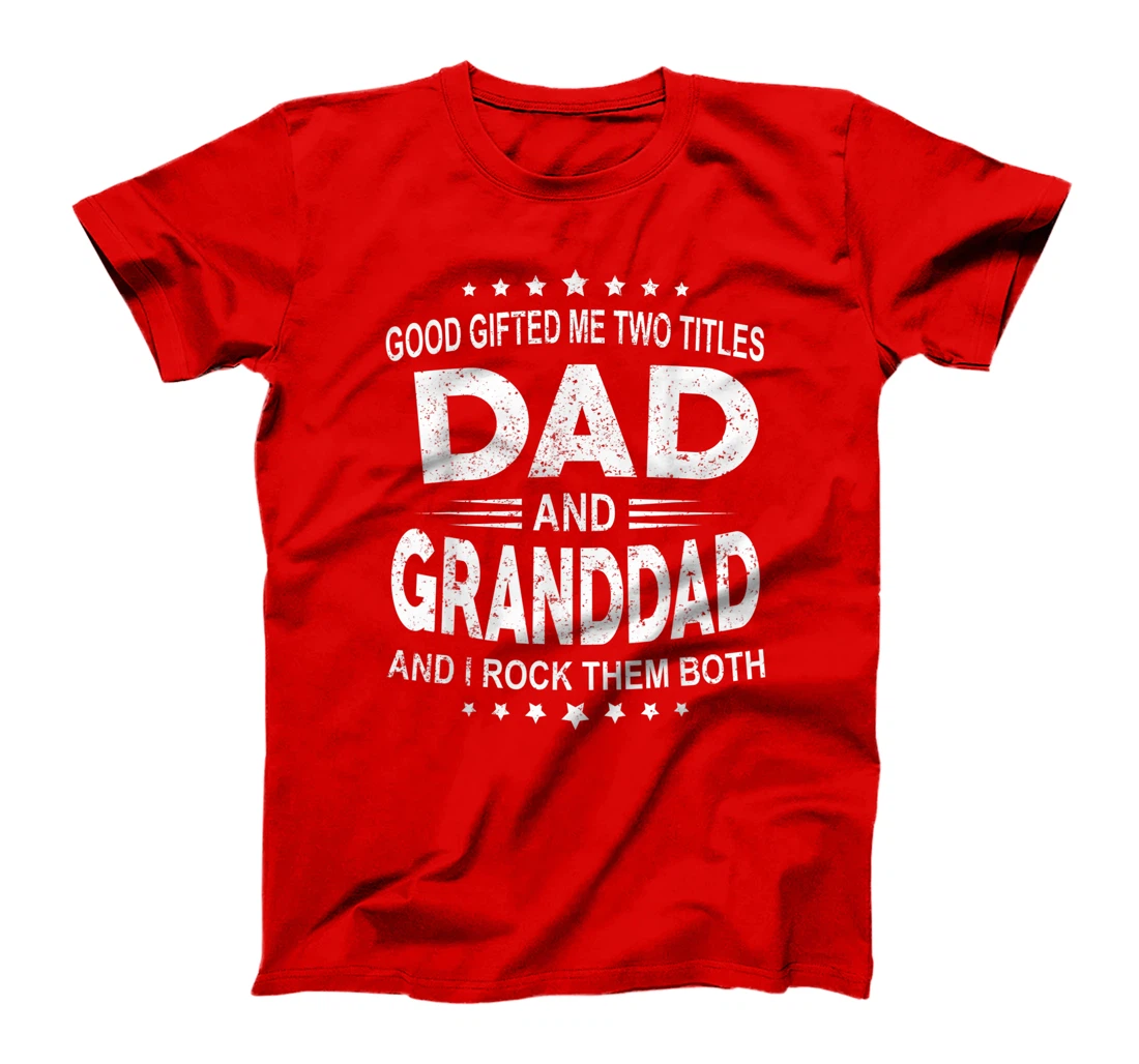 God Gifted Me Two Titles Dad And Granddad And I Rock Them T-Shirt