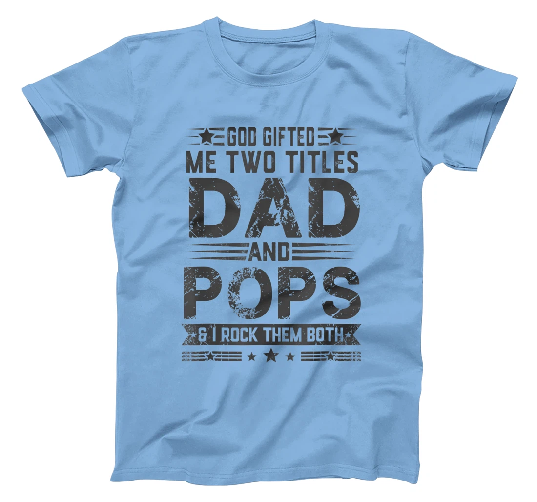 God Gifted Me Two Titles Dad And Pops Funny Father's Day T-Shirt