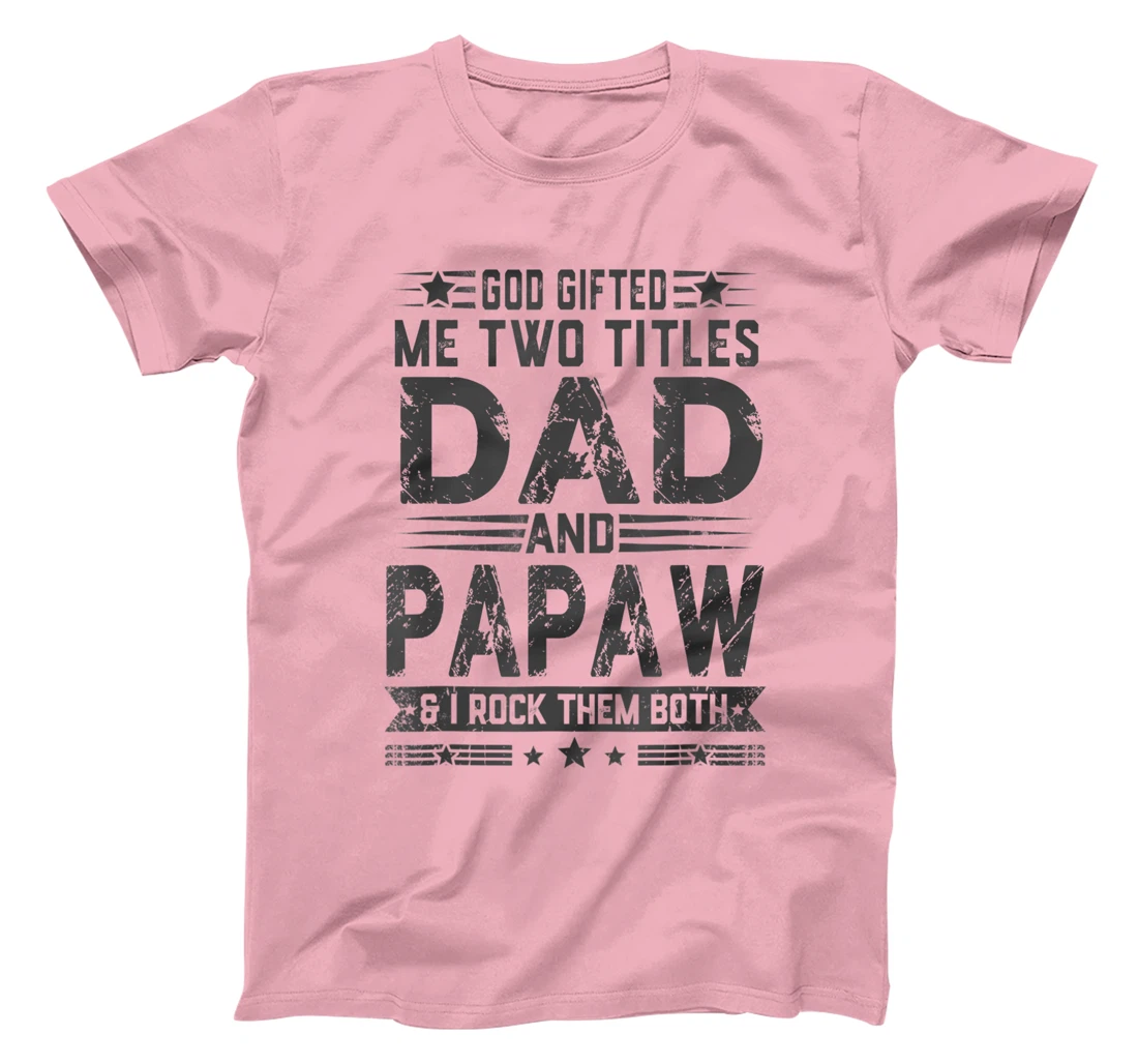 God Gifted Me Two Titles Dad And Papaw Funny Father's Day T-Shirt