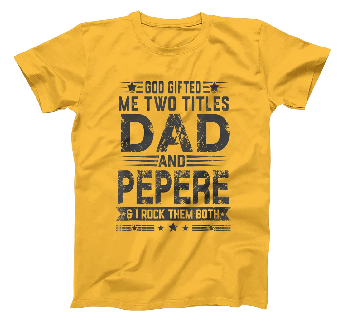 God Gifted Me Two Titles Dad And Pepere Funny Father's Day T-Shirt