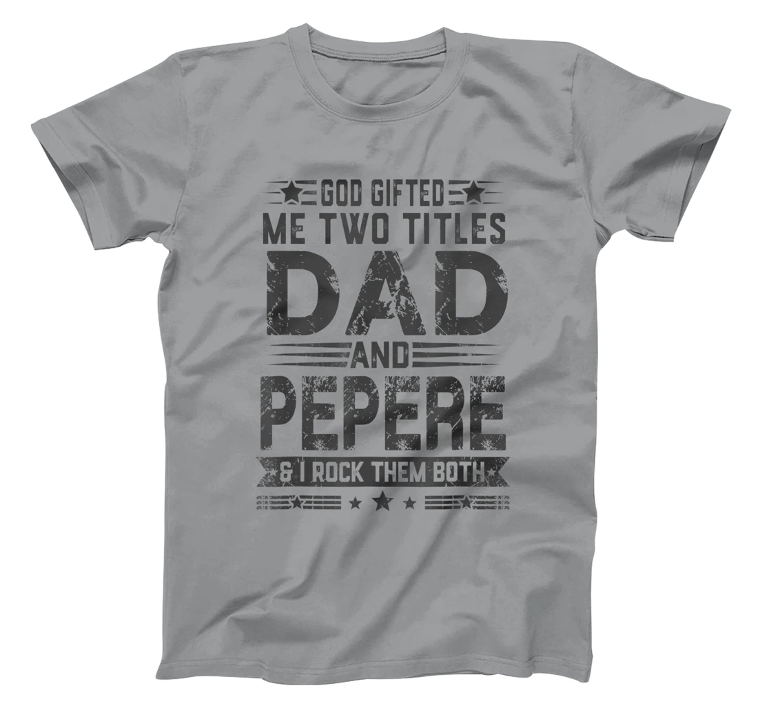 God Gifted Me Two Titles Dad And Pepere Funny Father's Day T-Shirt