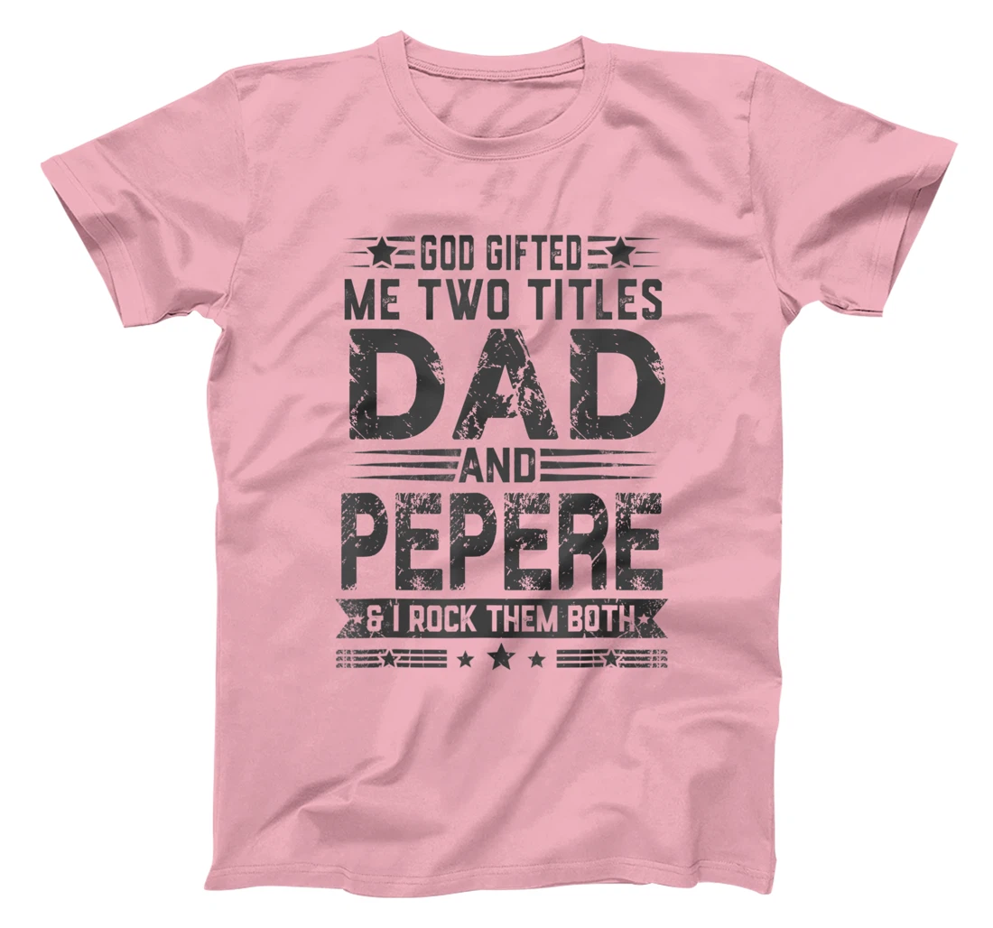 God Gifted Me Two Titles Dad And Pepere Funny Father's Day T-Shirt