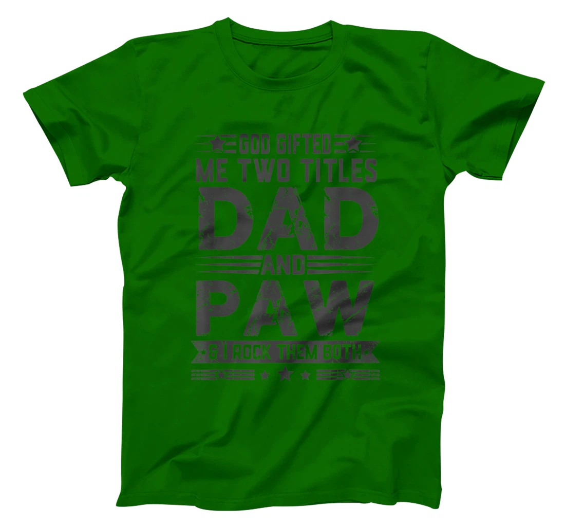 God Gifted Me Two Titles Dad And Paw Funny Father's Day T-Shirt