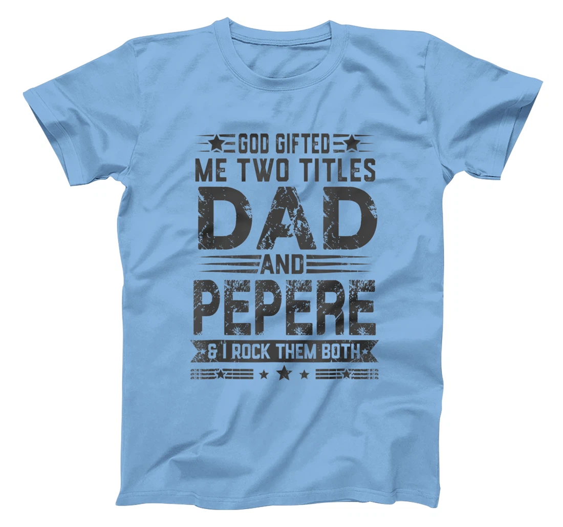 God Gifted Me Two Titles Dad And Pepere Funny Father's Day T-Shirt