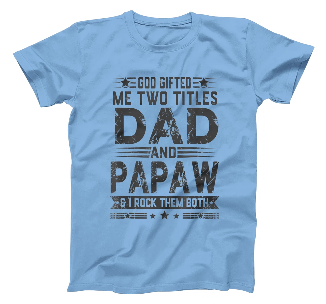 God Gifted Me Two Titles Dad And Papaw Funny Father's Day T-Shirt