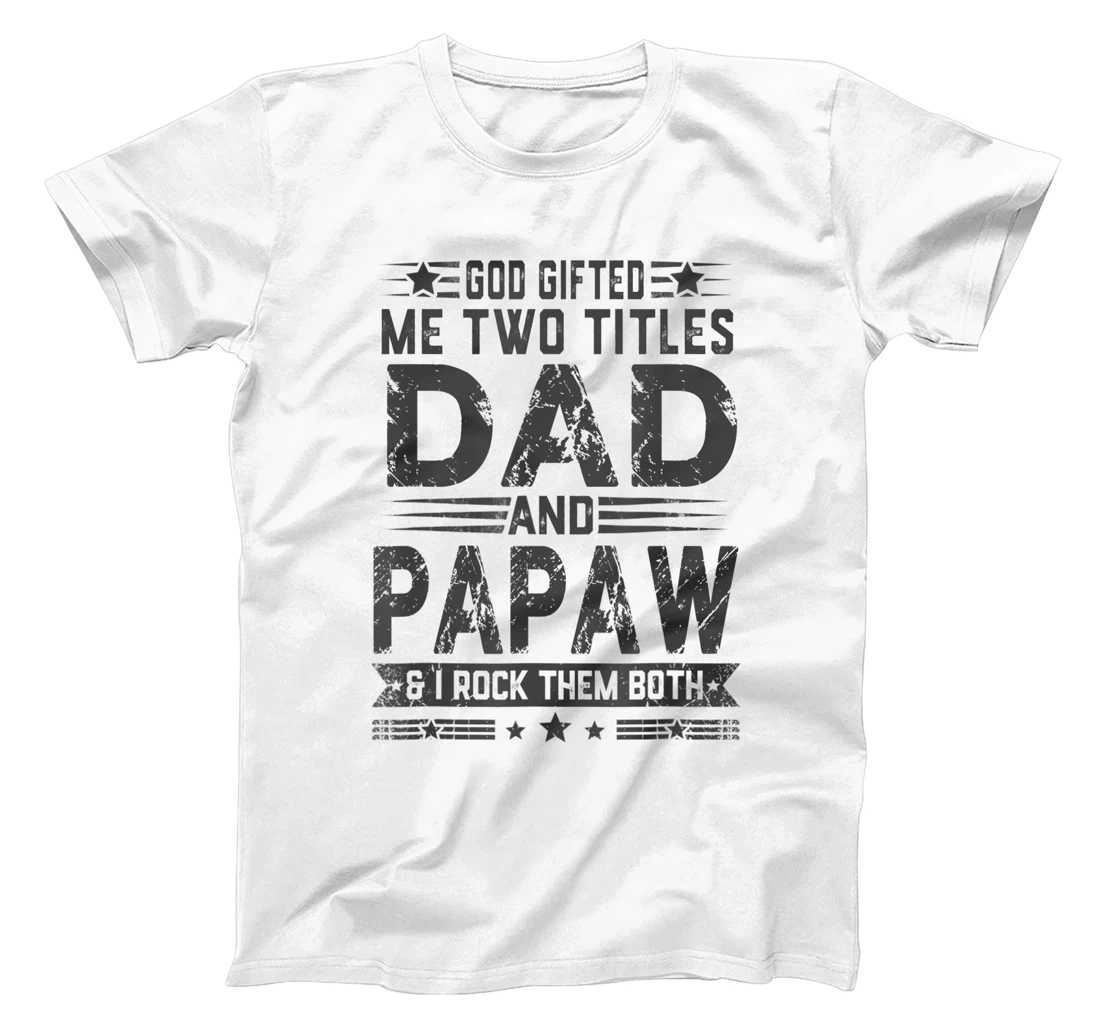 God Gifted Me Two Titles Dad And Papaw Funny Father's Day T-Shirt