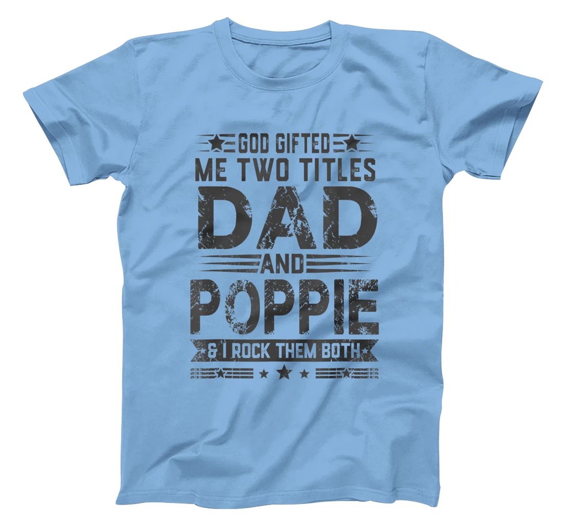 God Gifted Me Two Titles Dad And Poppie Funny Father's Day T-Shirt