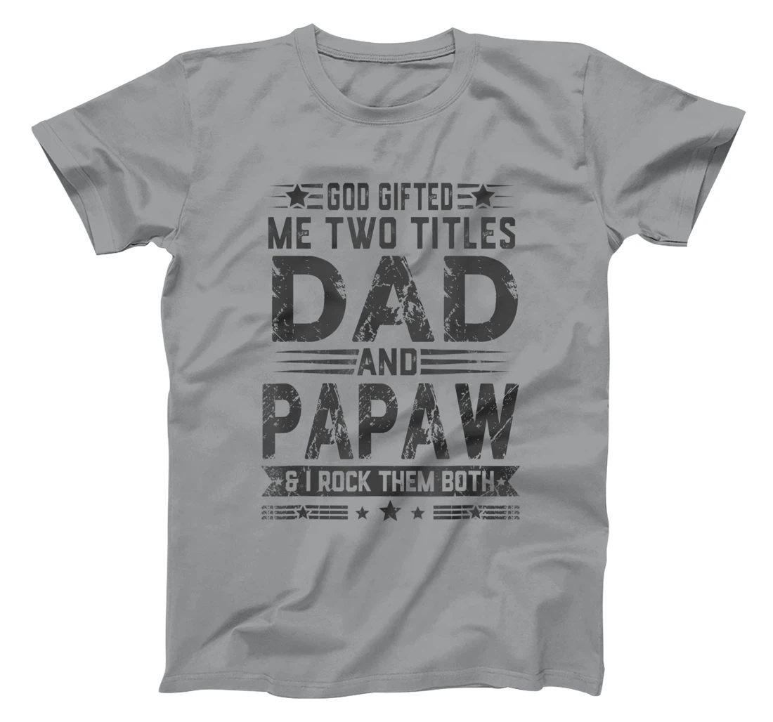 God Gifted Me Two Titles Dad And Papaw Funny Father's Day T-Shirt
