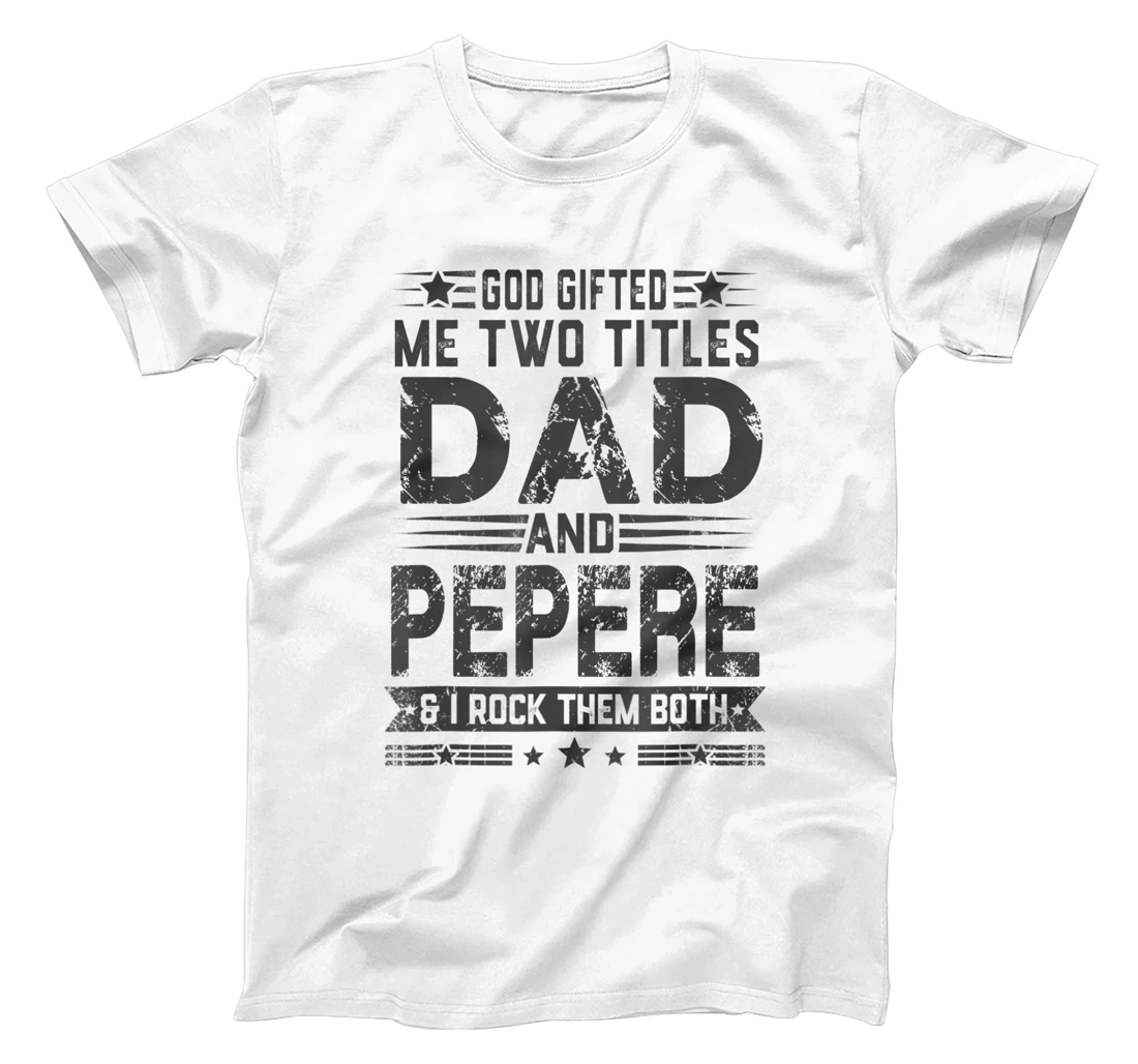 God Gifted Me Two Titles Dad And Pepere Funny Father's Day T-Shirt