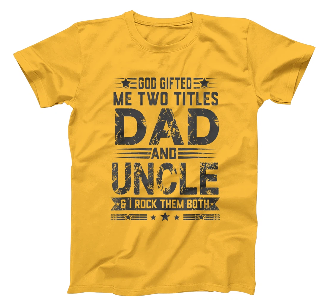 God Gifted Me Two Titles Dad And Uncle Funny Father's Day T-Shirt