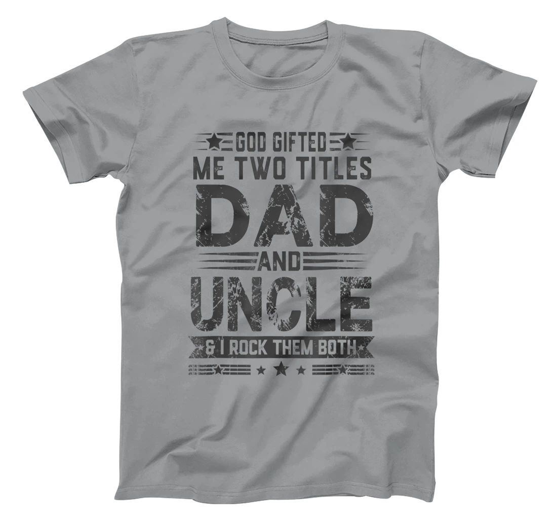 God Gifted Me Two Titles Dad And Uncle Funny Father's Day T-Shirt