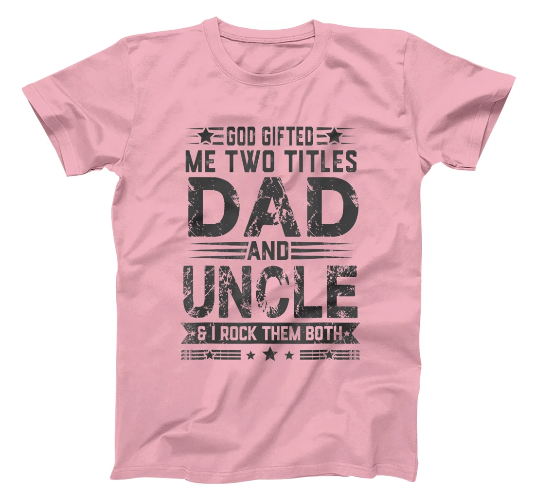 God Gifted Me Two Titles Dad And Uncle Funny Father's Day T-Shirt