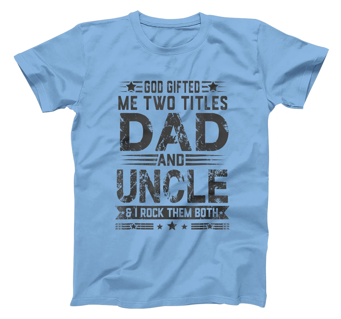 God Gifted Me Two Titles Dad And Uncle Funny Father's Day T-Shirt