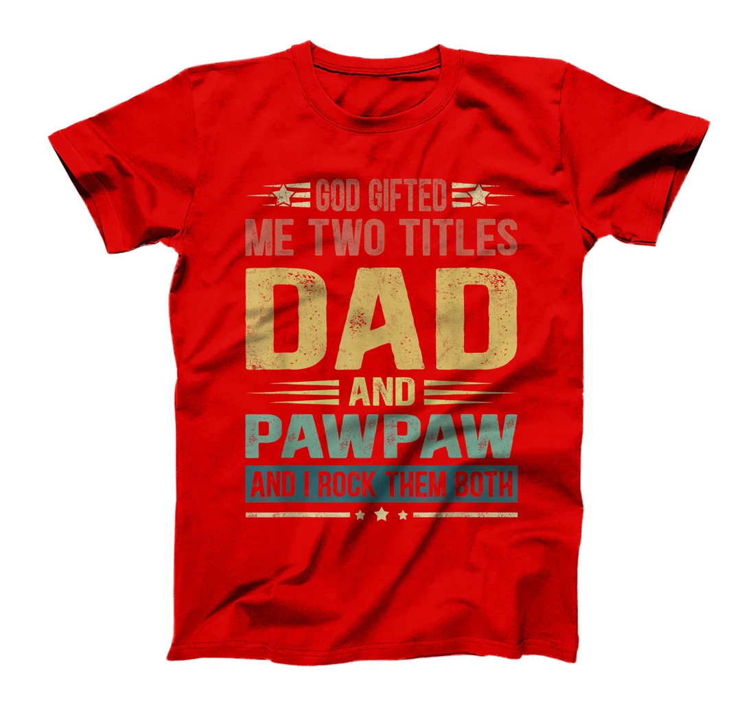 Mens God Gifted Me Two Titles Dad And Pawpaw Funny Father's Day T-Shirt