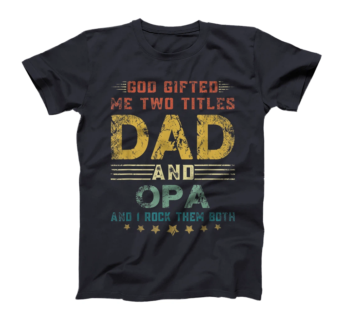 Mens God Gifted Me Two Titles Dad And Opa Fun Fathers Day T-Shirt
