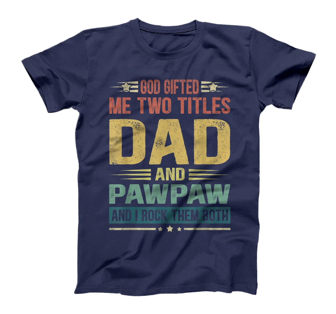 Mens God Gifted Me Two Titles Dad And Pawpaw Funny Father's Day T-Shirt