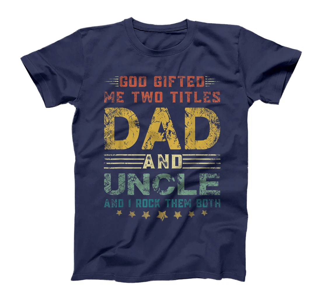 Mens God Gifted Me Two Titles Dad And Uncle Fun Fathers Day T-Shirt
