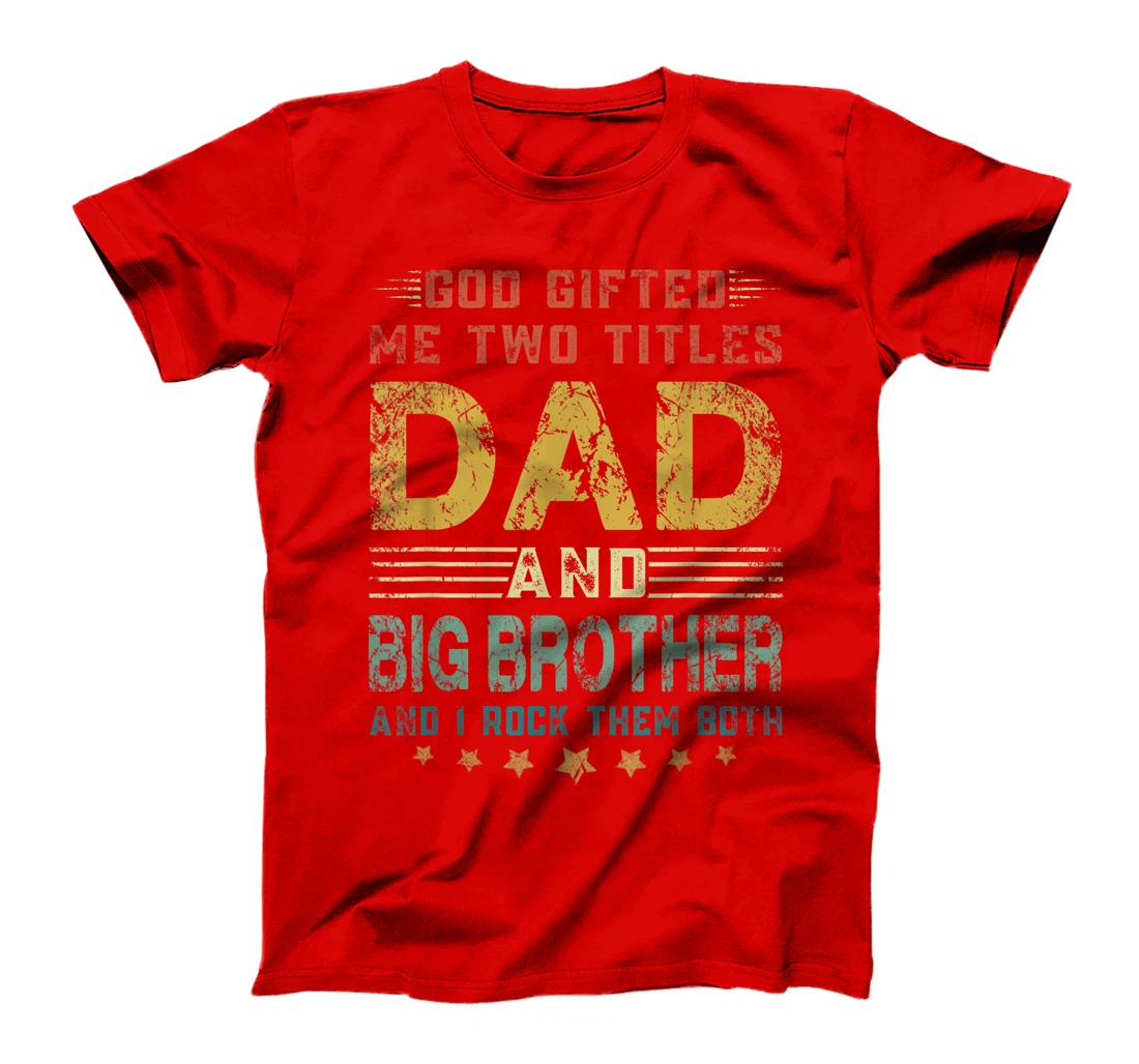 Mens God Gifted Me Two Titles Dad And Big Brother Fun Fathers Day T-Shirt