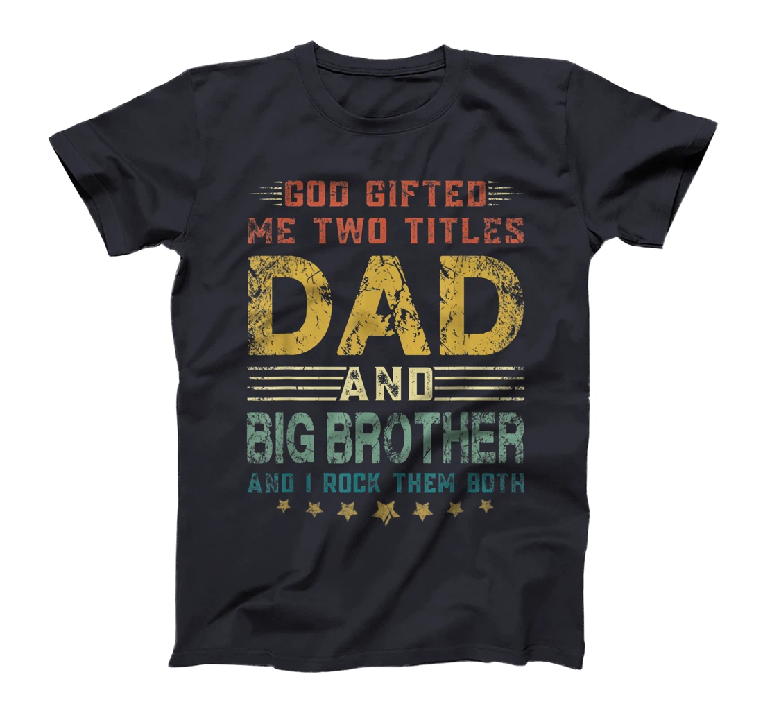Mens God Gifted Me Two Titles Dad And Big Brother Fun Fathers Day T-Shirt