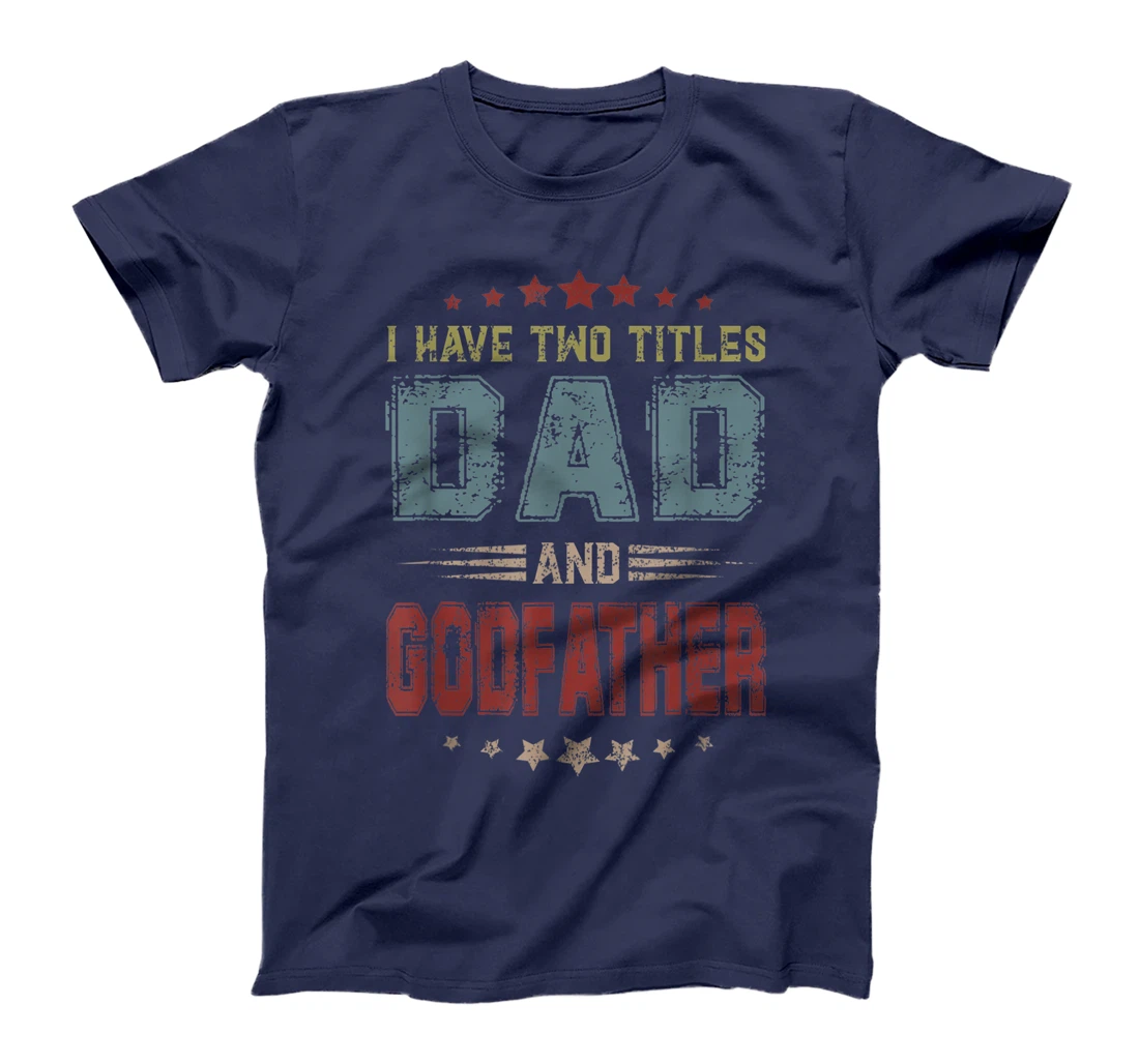 I Have Two Titles Dad And Godfather Funny Fathers Day T-Shirt