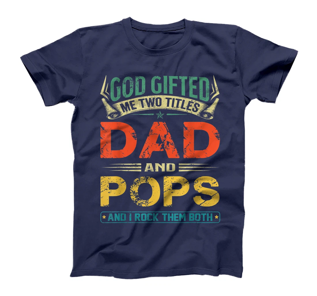 God Gifted Me Two Titles Dad And Pops Funny Father's Day T-Shirt