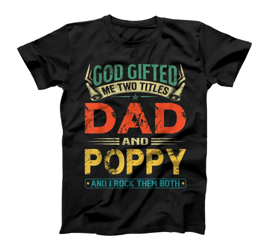 God Gifted Me Two Titles Dad And Poppy Funny Father's Day T-Shirt