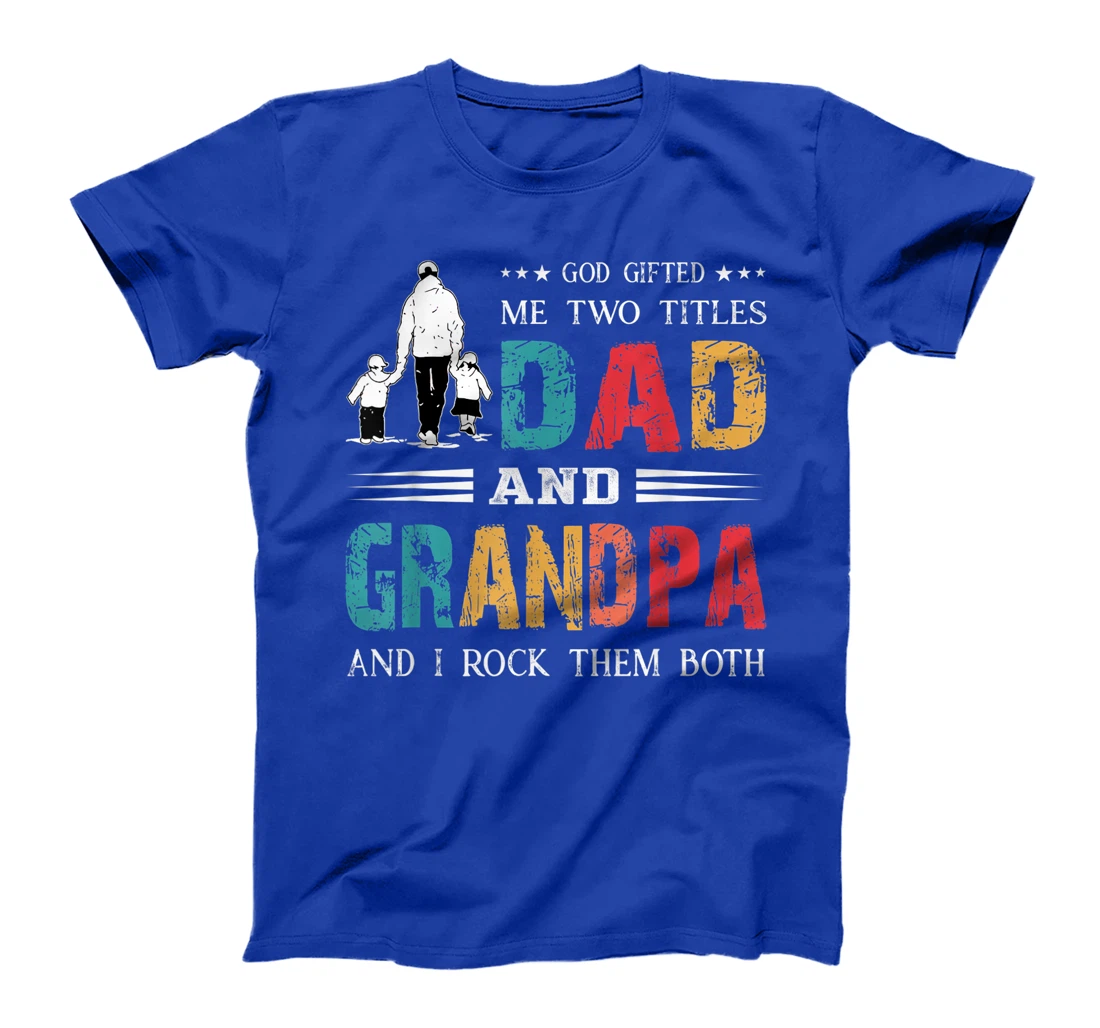 God Gifted Me Two Titles Dad And Grandpa Funny Father's Day T-Shirt
