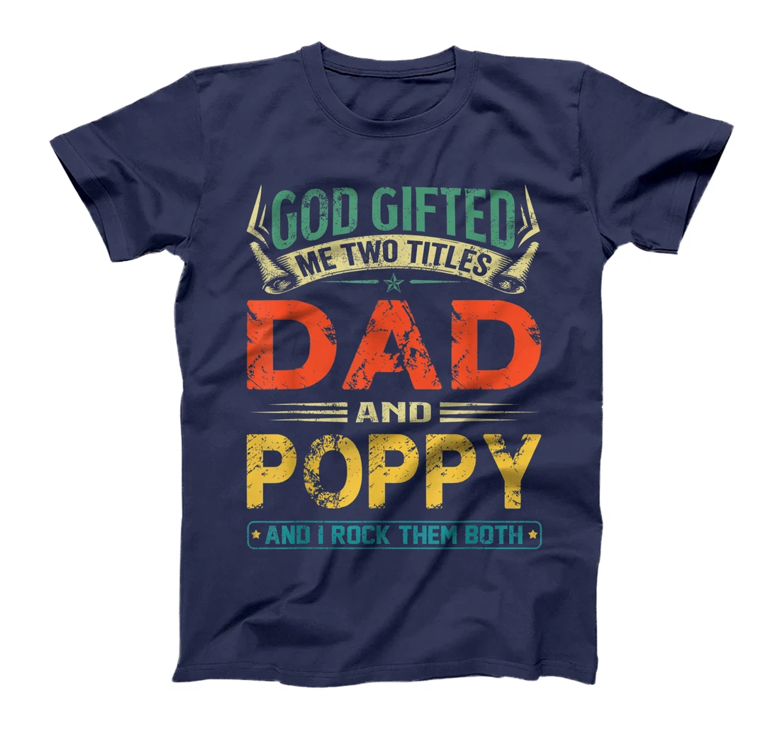 God Gifted Me Two Titles Dad And Poppy Funny Father's Day T-Shirt