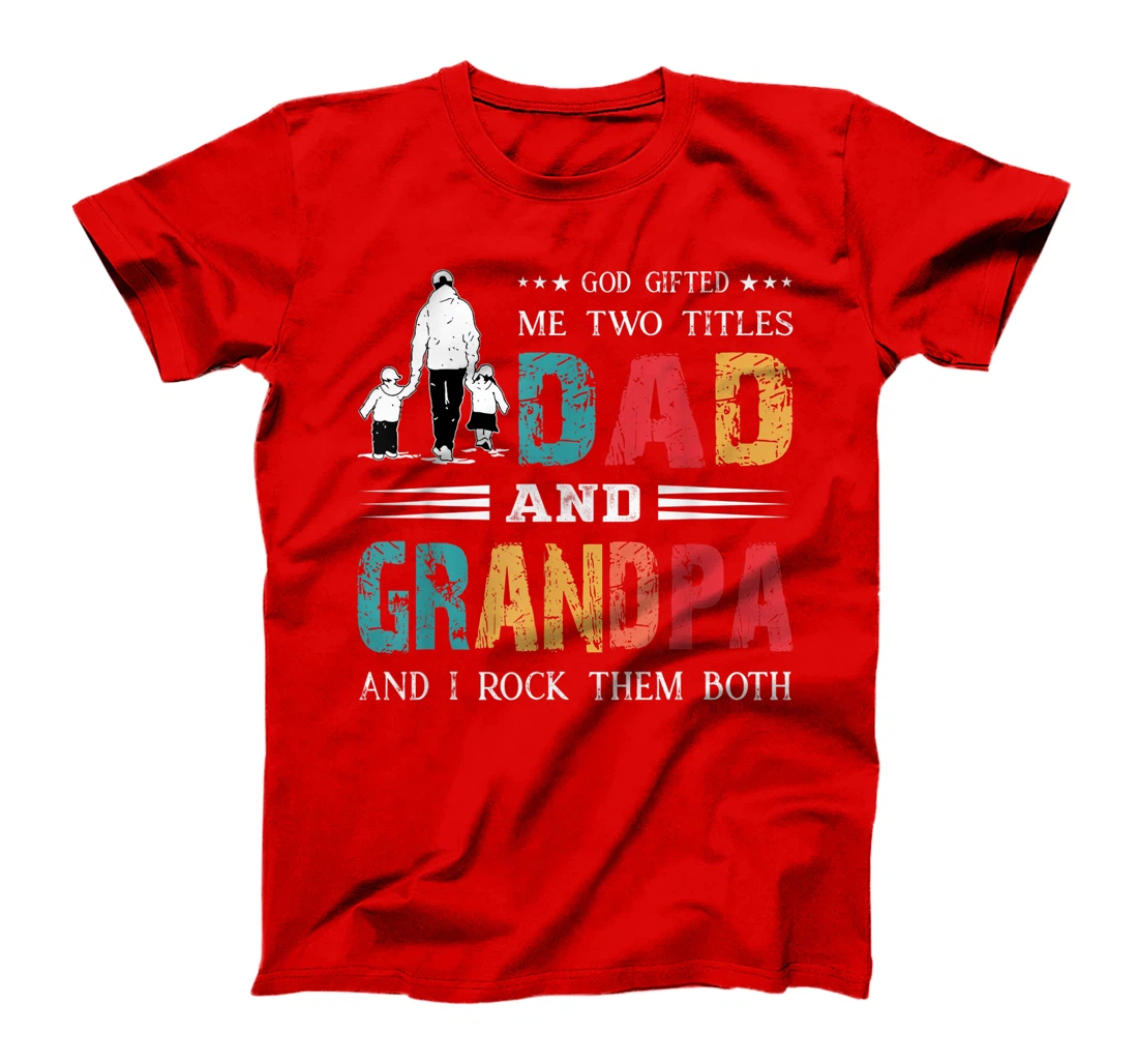 God Gifted Me Two Titles Dad And Grandpa Funny Father's Day T-Shirt