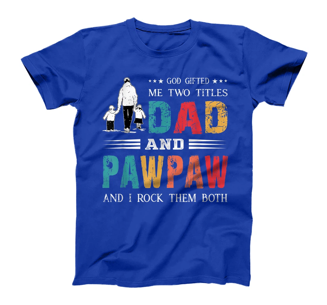 God Gifted Me Two Titles Dad And Pawpaw Funny Father's Day T-Shirt