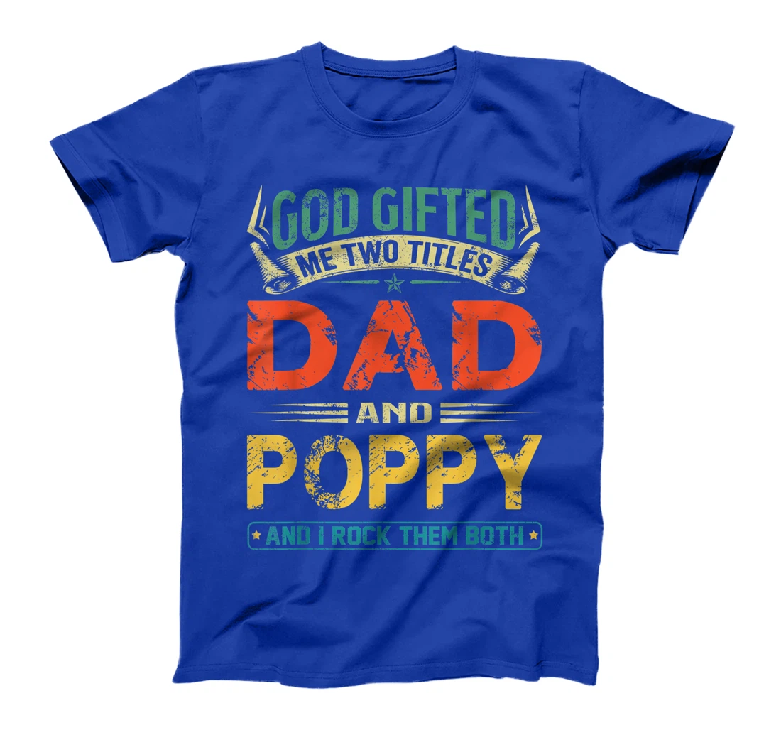 God Gifted Me Two Titles Dad And Poppy Funny Father's Day T-Shirt