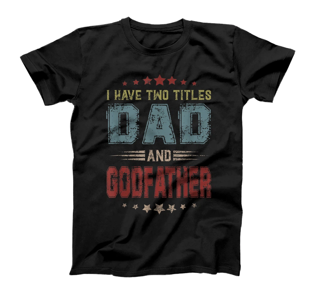 I Have Two Titles Dad And Godfather Funny Fathers Day T-Shirt