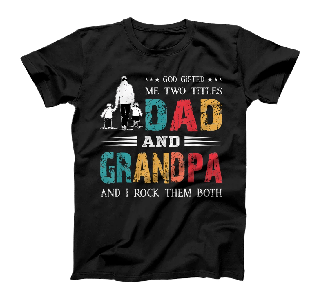God Gifted Me Two Titles Dad And Grandpa Funny Father's Day T-Shirt